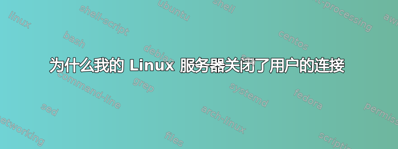 为什么我的 Linux 服务器关闭了用户的连接