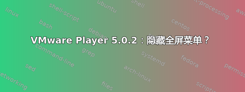 VMware Player 5.0.2：隐藏全屏菜单？