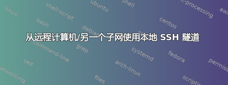 从远程计算机/另一个子网使用本地 SSH 隧道