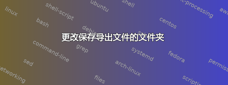 更改保存导出文件的文件夹