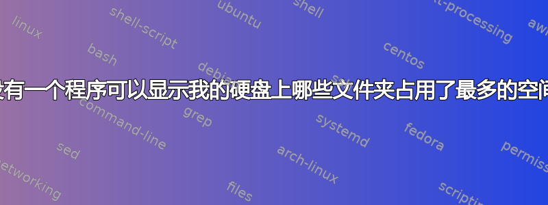 有没有一个程序可以显示我的硬盘上哪些文件夹占用了最多的空间？