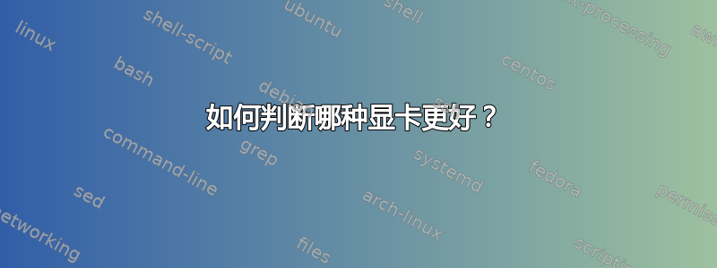 如何判断哪种显卡更好？