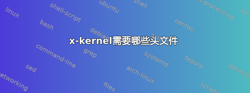 x-kernel需要哪些头文件