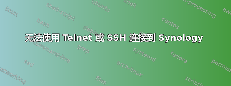 无法使用 Telnet 或 SSH 连接到 Synology