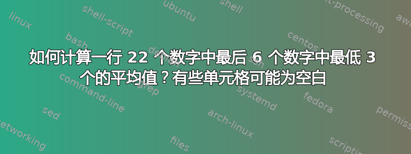 如何计算一行 22 个数字中最后 6 个数字中最低 3 个的平均值？有些单元格可能为空白