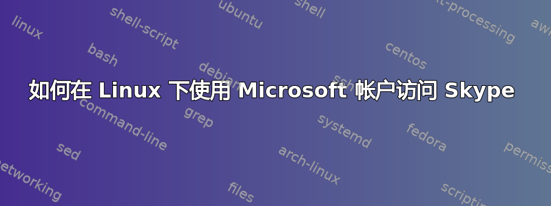 如何在 Linux 下使用 Microsoft 帐户访问 Skype