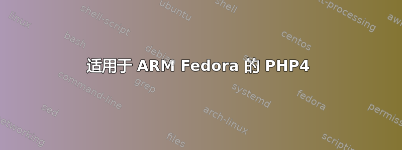 适用于 ARM Fedora 的 PHP4