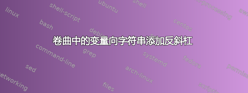 卷曲中的变量向字符串添加反斜杠