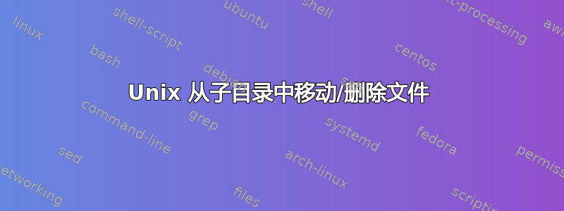 Unix 从子目录中移动/删除文件