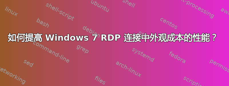 如何提高 Windows 7 RDP 连接中外观成本的性能？