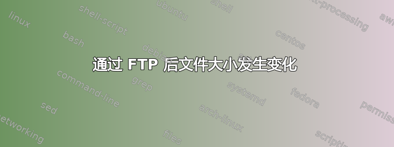 通过 FTP 后文件大小发生变化