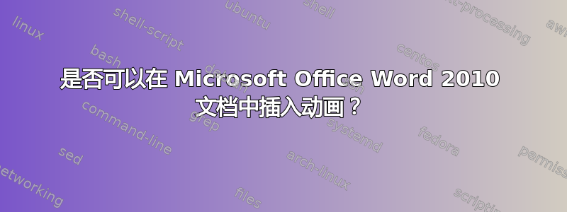 是否可以在 Microsoft Office Word 2010 文档中插入动画？