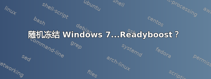 随机冻结 Windows 7...Readyboost？