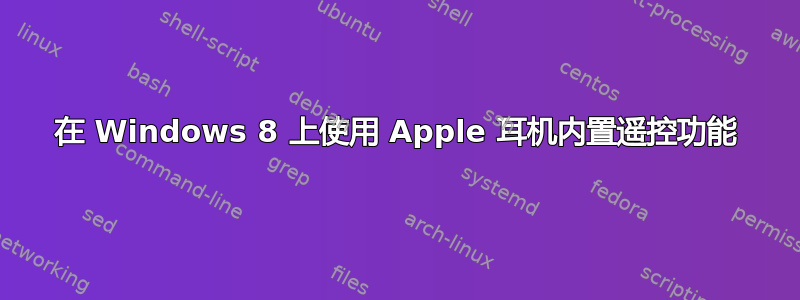 在 Windows 8 上使用 Apple 耳机内置遥控功能