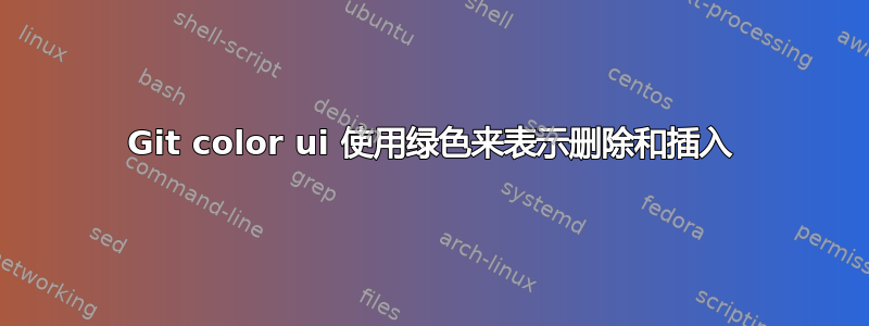 Git color ui 使用绿色来表示删除和插入