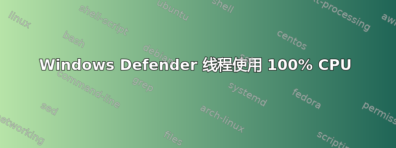 Windows Defender 线程使用 100% CPU