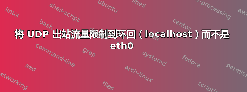 将 UDP 出站流量限制到环回（localhost）而不是 eth0