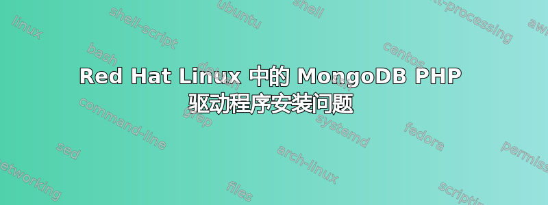 Red Hat Linux 中的 MongoDB PHP 驱动程序安装问题