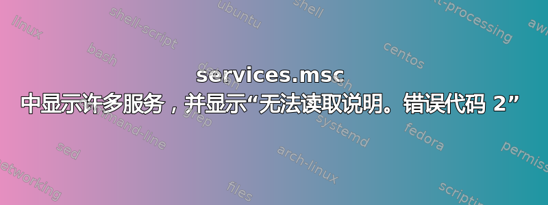 services.msc 中显示许多服务，并显示“无法读取说明。错误代码 2”