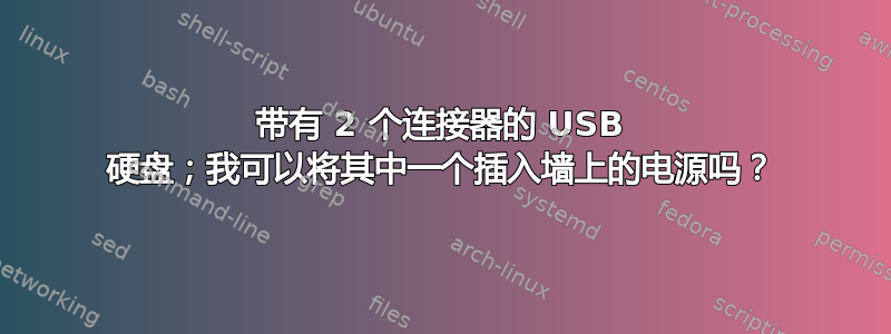 带有 2 个连接器的 USB 硬盘；我可以将其中一个插入墙上的电源吗？