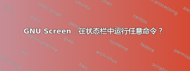 GNU Screen：在状态栏中运行任意命令？