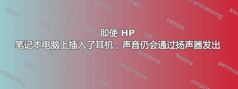 即使 HP 笔记本电脑上插入了耳机，声音仍会通过扬声器发出