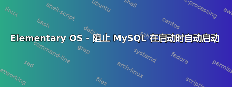 Elementary OS - 阻止 MySQL 在启动时自动启动