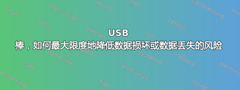 USB 棒，如何最大限度地降低数据损坏或数据丢失的风险