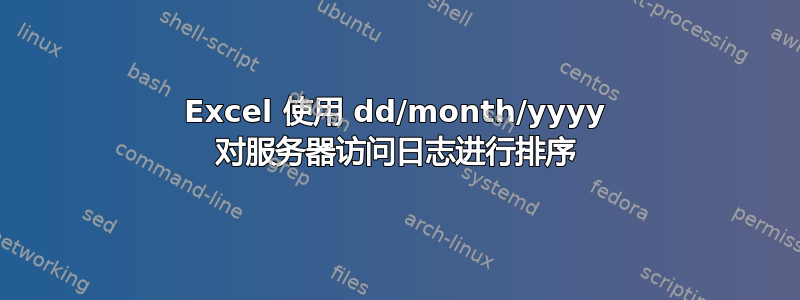 Excel 使用 dd/month/yyyy 对服务器访问日志进行排序