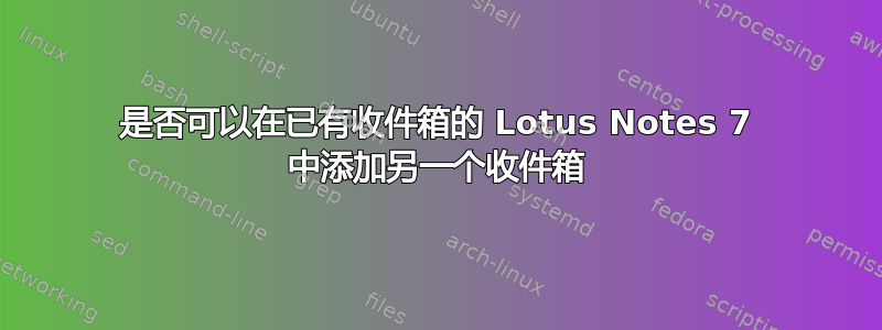 是否可以在已有收件箱的 Lotus Notes 7 中添加另一个收件箱