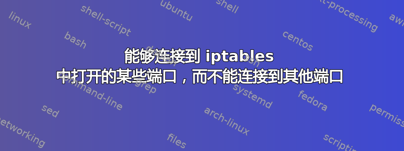 能够连接到 iptables 中打开的某些端口，而不能连接到其他端口