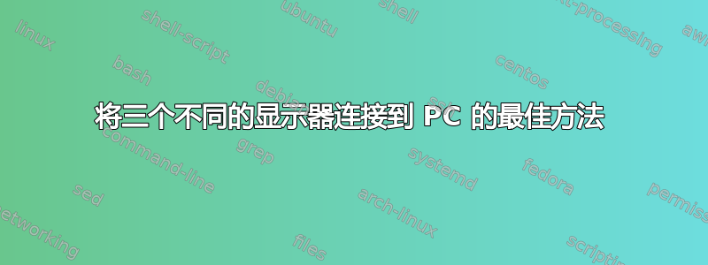 将三个不同的显示器连接到 PC 的最佳方法