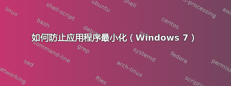 如何防止应用程序最小化（Windows 7）