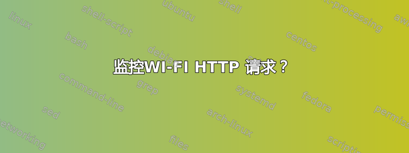 监控WI-FI HTTP 请求？