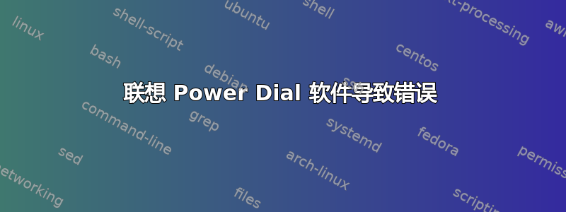 联想 Power Dial 软件导致错误