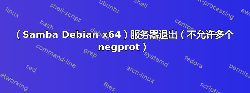 （Samba Debian x64）服务器退出（不允许多个 negprot）