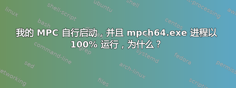 我的 MPC 自行启动，并且 mpch64.exe 进程以 100% 运行，为什么？