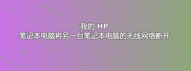 我的 HP 笔记本电脑将另一台笔记本电脑的无线网络断开