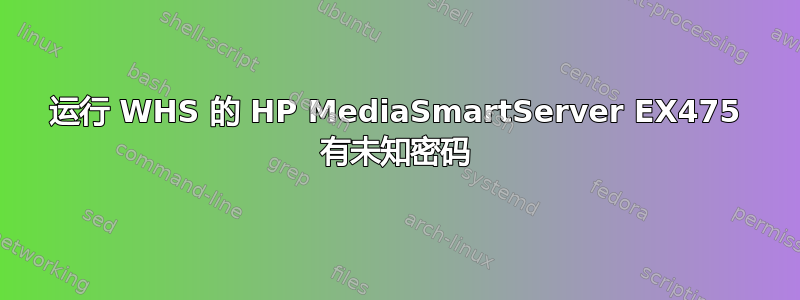 运行 WHS 的 HP MediaSmartServer EX475 有未知密码