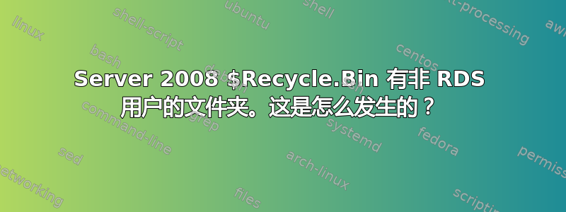 Server 2008 $Recycle.Bin 有非 RDS 用户的文件夹。这是怎么发生的？