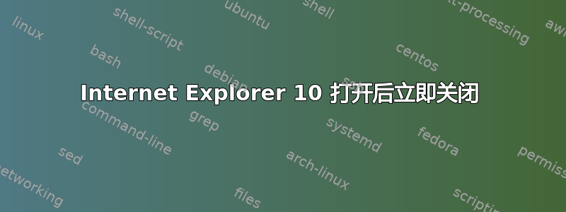 Internet Explorer 10 打开后立即关闭