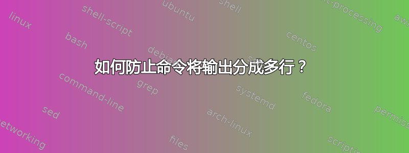 如何防止命令将输出分成多行？