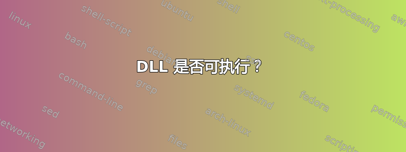 DLL 是否可执行？