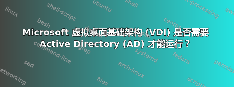 Microsoft 虚拟桌面基础架构 (VDI) 是否需要 Active Directory (AD) 才能运行？