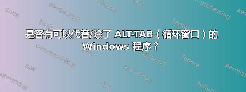 是否有可以代替/除了 ALT-TAB（循环窗口）的 Windows 程序？