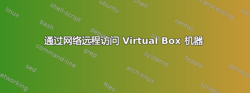 通过网络远程访问 Virtual Box 机器