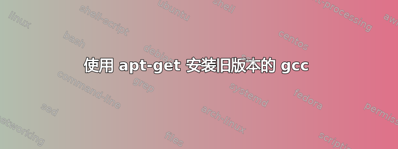 使用 apt-get 安装旧版本的 gcc