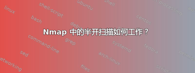 Nmap 中的半开扫描如何工作？