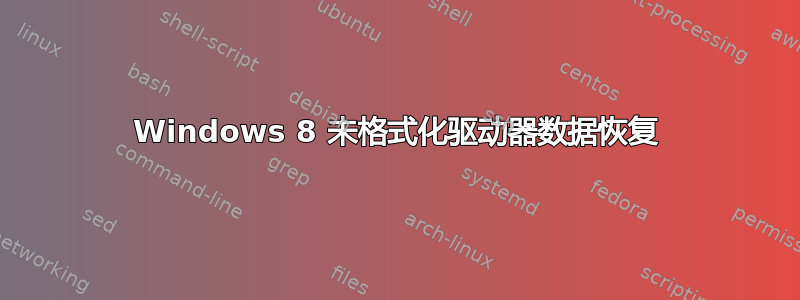 Windows 8 未格式化驱动器数据恢复