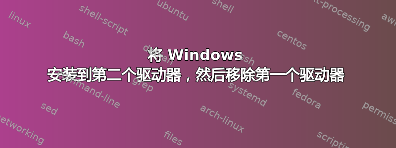 将 Windows 安装到第二个驱动器，然后移除第一个驱动器